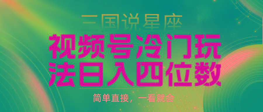 (9383期)视频号掘金冷门玩法，三国星座赛道，日入四位数(教程+素材)-心语项目网