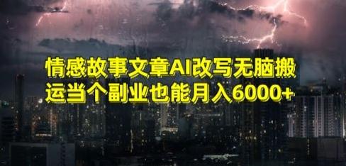 情感故事文章AI改写无脑搬运当个副业也能月入6000+【揭秘】-心语项目网