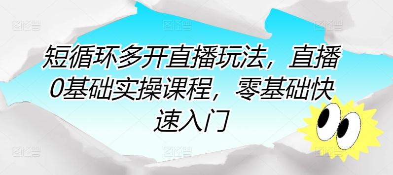 短循环多开直播玩法，直播0基础实操课程，零基础快速入门-心语项目网