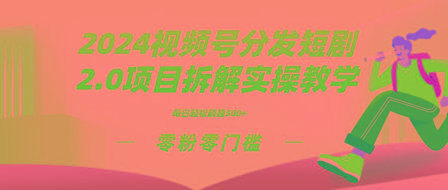 2024视频分发短剧2.0项目拆解实操教学，零粉零门槛可矩阵分裂推广管道收益-心语项目网
