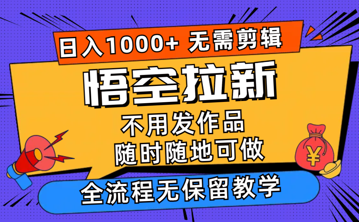 悟空拉新日入1000+无需剪辑当天上手，一部手机随时随地可做，全流程无…-心语项目网