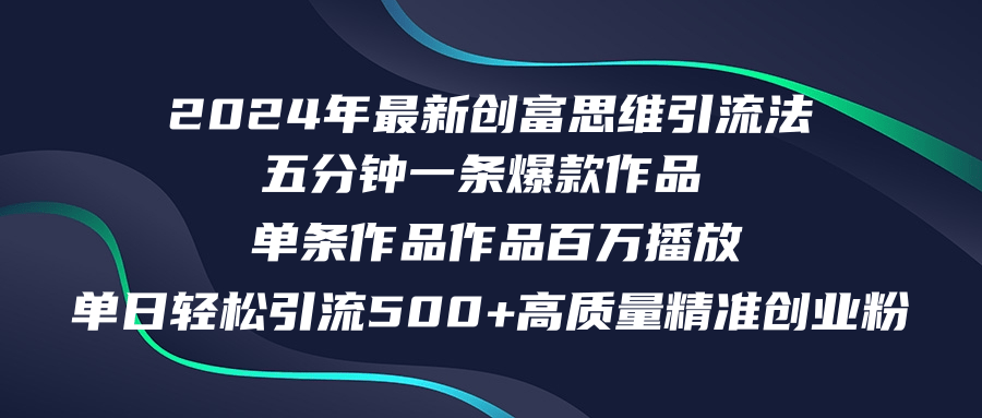 2024年最新创富思维日引流500+精准高质量创业粉，五分钟一条百万播放量...-心语项目网