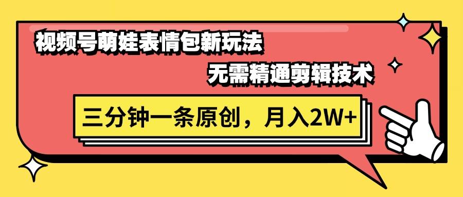 视频号萌娃表情包新玩法，无需精通剪辑，三分钟一条原创视频，月入2W+-心语项目网