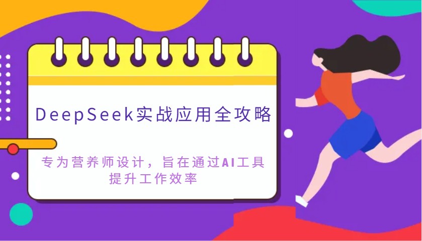 DeepSeek实战应用全攻略：专为营养师设计，旨在通过AI工具提升工作效率-心语项目网