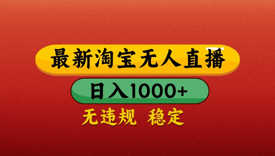 最新淘宝无人直播带货,独家技术,日入1000+,不违规不封号,操作简单【揭秘】-心语项目网