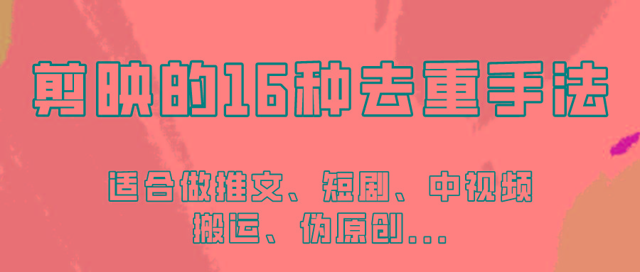 剪映的16种去重手法，适用于各种需要视频去重的项目！-心语项目网