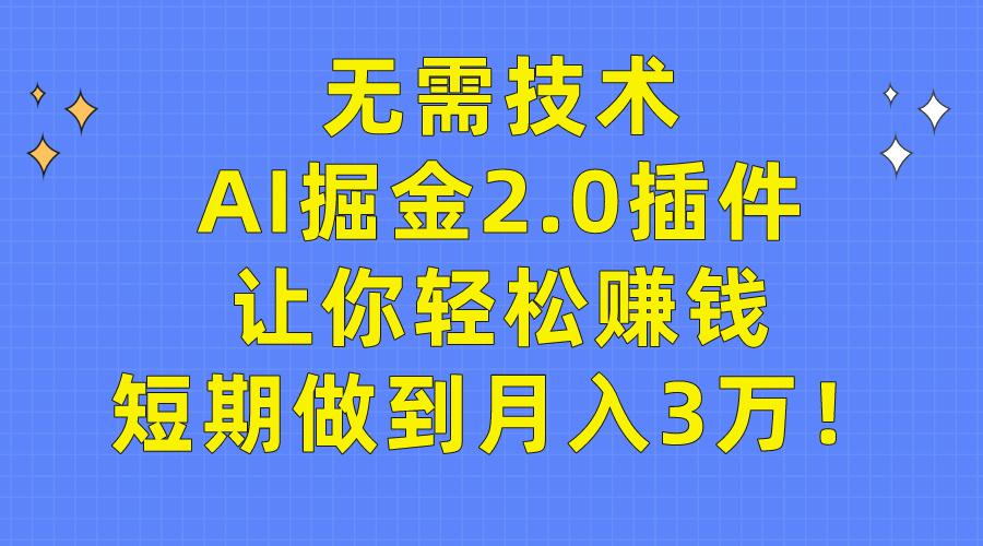(9535期)无需技术，AI掘金2.0插件让你轻松赚钱，短期做到月入3万！-心语项目网