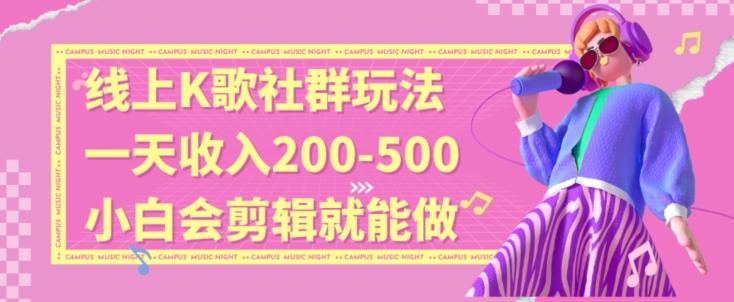 线上K歌社群结合脱单新玩法，无剪辑基础也能日入3位数，长期项目【揭秘】-心语项目网