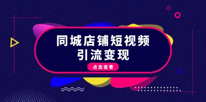 同城店铺短视频引流变现：掌握抖音平台规则，打造爆款内容，实现流量变现-心语项目网