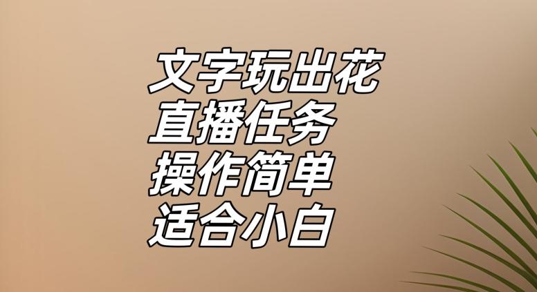 文字玩出花直播任务，把普通的文字玩出趣味，操作简单适合小白【揭秘】-心语项目网