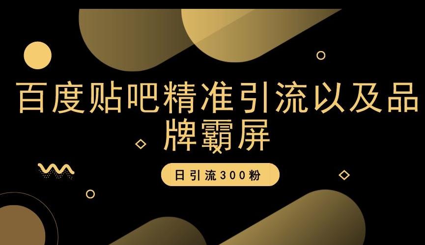 百度贴吧精准引流以及品牌霸屏，日引流300粉【揭秘】-心语项目网