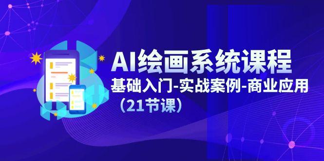 AI绘画系统课程，基础入门-实战案例-商业应用(21节课-心语项目网