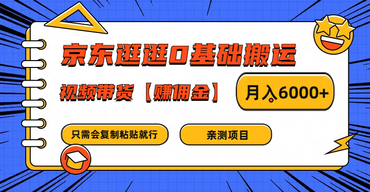 京东逛逛0基础搬运、视频带货赚佣金月入6000+ 只需要会复制粘贴就行-心语项目网