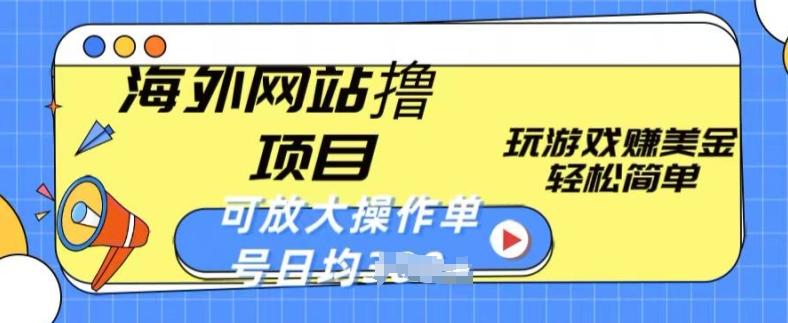 海外网站撸金项目，玩游戏赚美金，轻松简单可放大操作，单号每天均一两张【揭秘】-心语项目网