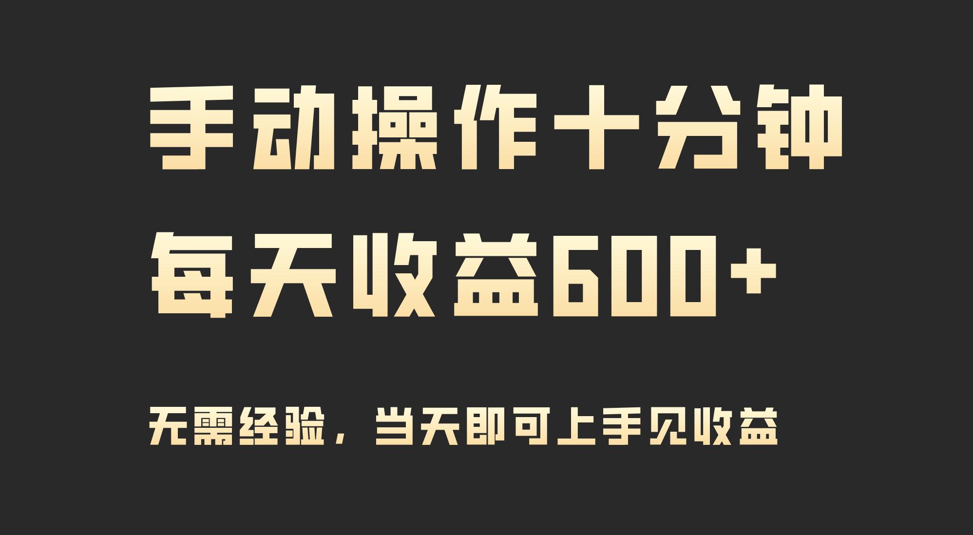 (9324期)手动操作十分钟，每天收益600+，当天实操当天见收益-心语项目网