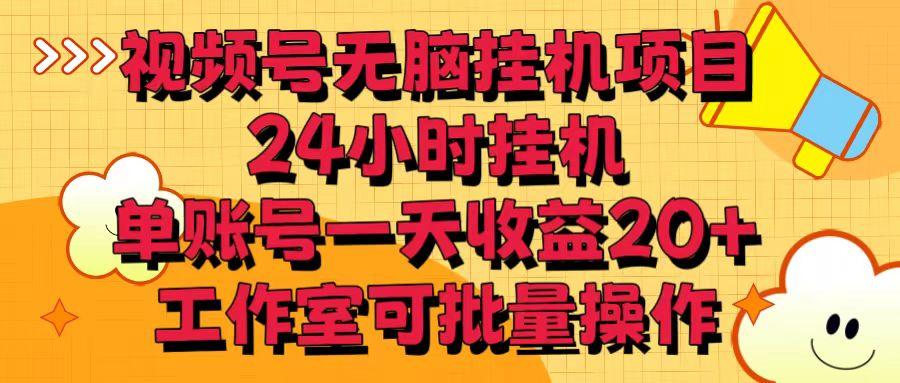 视频号无脑挂机项目，24小时挂机，单账号一天收益20＋，工作室可批量操作-心语项目网