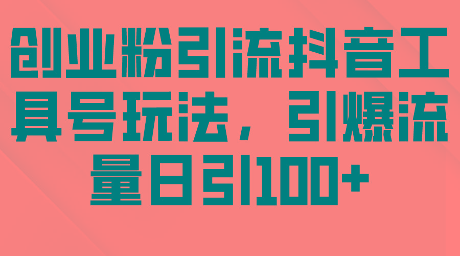 (9917期)创业粉引流抖音工具号玩法，引爆流量日引100+-心语项目网