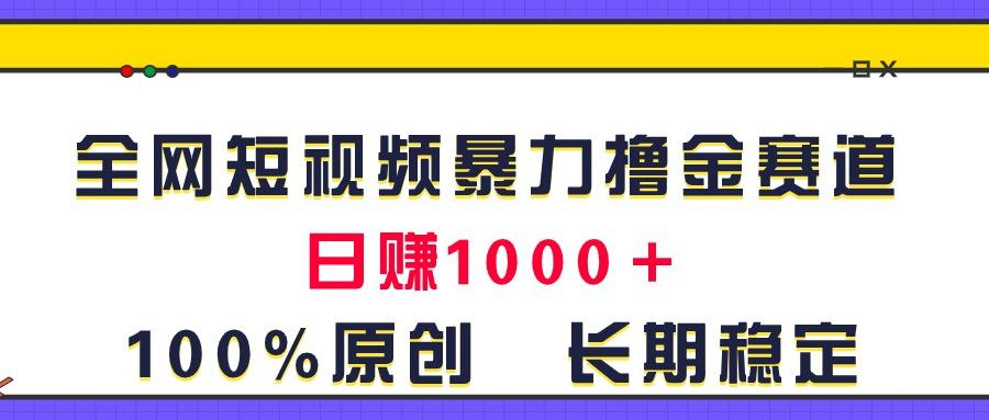 全网短视频暴力撸金赛道，日入1000＋！原创玩法，长期稳定-心语项目网