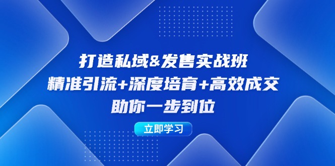 打造私域&发售实操班：精准引流+深度培育+高效成交，助你一步到位-心语项目网