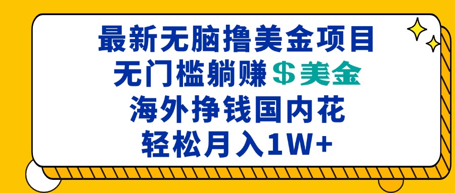 最新海外无脑撸美金项目，无门槛躺赚美金，海外挣钱国内花，月入一万加-心语项目网