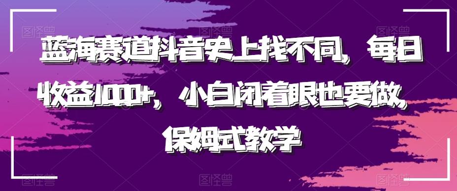 蓝海赛道抖音史上找不同，每日收益1000+，小白闭着眼也要做，保姆式教学-心语项目网