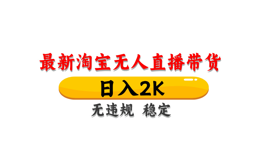 淘宝无人直播带货,日入2K,独家技术,无违规无封号,长期稳定,操作简单【揭秘】-心语项目网