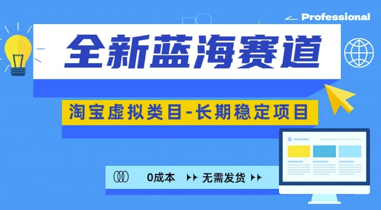 全新蓝海赛道，淘宝虚拟类目，长期稳定，可矩阵且放大-心语项目网