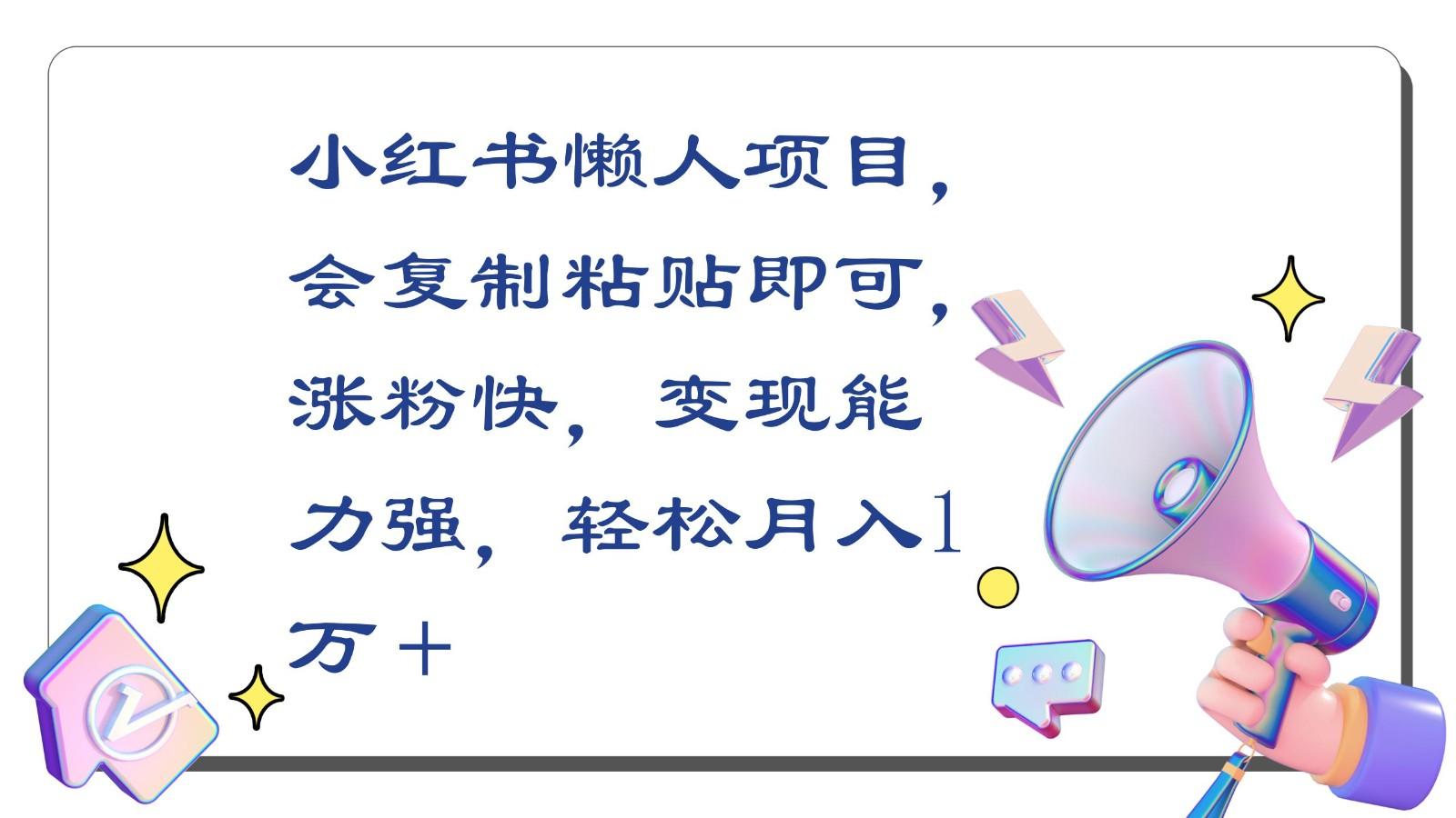 小红书懒人项目，会复制粘贴即可，涨粉快，变现能力强，轻松月入1万＋-心语项目网