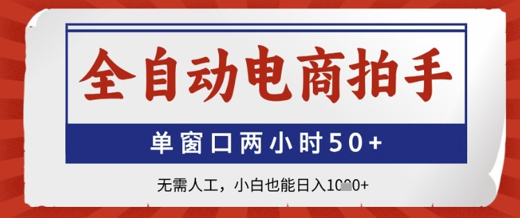 全自动电商拍手，单窗口两小时50+，无需人工，小白也能日入1k+【揭秘】-心语项目网