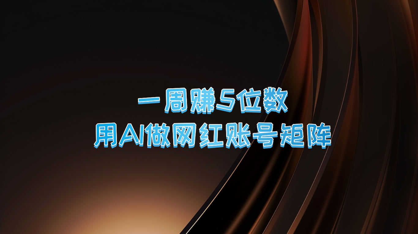 一周赚5位数，用AI做网红账号矩阵，现在的AI功能实在太强大了-心语项目网