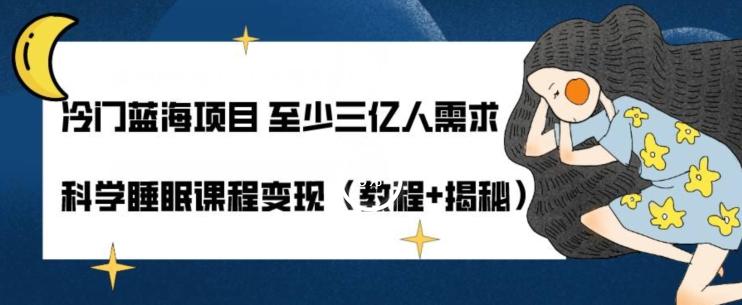 冷门蓝海项目至少三亿人需求科学睡眠课程变现（教程+揭秘）-心语项目网
