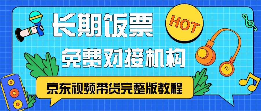 京东视频带货完整版教程，长期饭票、免费对接机构-心语项目网