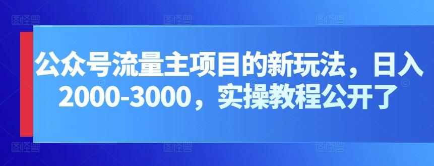 公众号流量主项目的新玩法，日入2000-3000，实操教程公开了-心语项目网