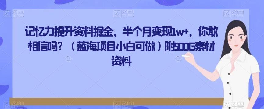 记忆力提升资料掘金，半个月变现1w+，你敢相信吗？（蓝海项目小白可做）附500G素材资料-心语项目网