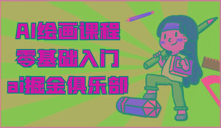 ai掘金系列课程-AI绘画零基础入门，小白也能学会利用AI画图-心语项目网