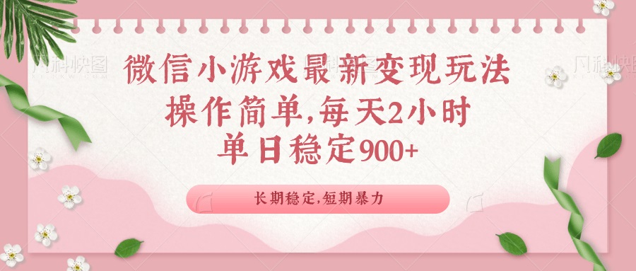 微信小游戏最新玩法，全新变现方式，单日稳定900＋-心语项目网