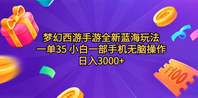 (9612期)梦幻西游手游全新蓝海玩法 一单35 小白一部手机无脑操作 日入3000+轻轻…-心语项目网