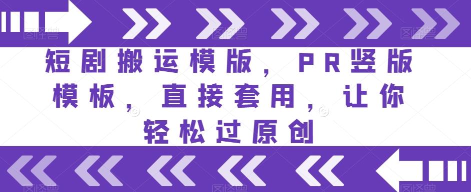 短剧搬运模版，PR竖版模板，直接套用，让你轻松过原创-心语项目网