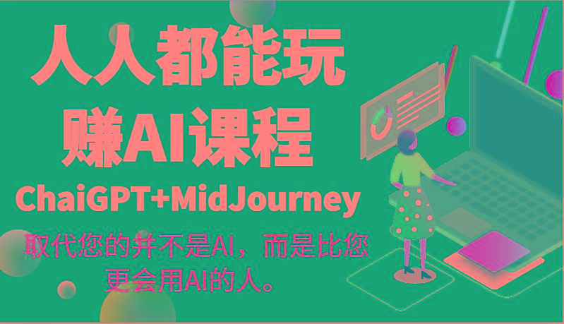 人人都能玩赚AI课程(ChaiGPT+MidJourney)取代您的并不是AI，而是比您更会用AI的人。-心语项目网