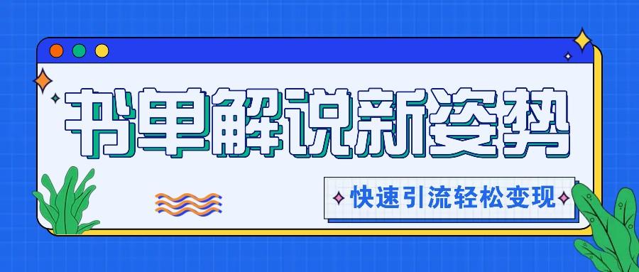 书单解说玩法快速引流，解锁阅读新姿势，原创视频轻松变现！-心语项目网