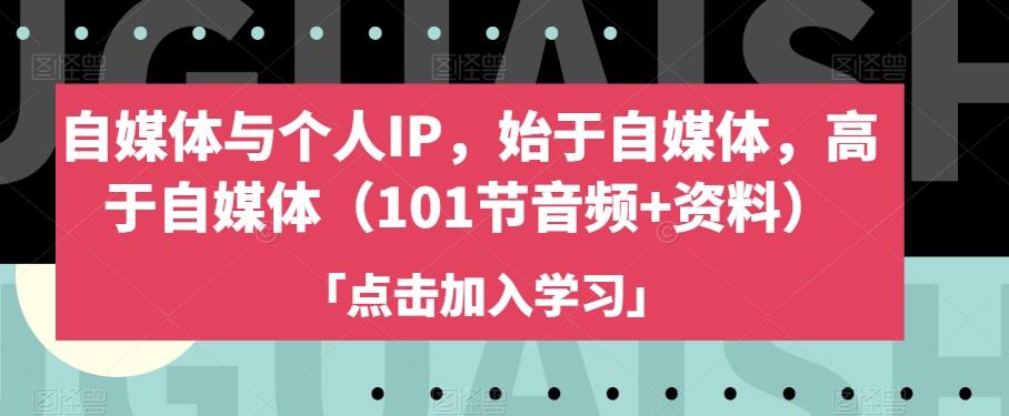 自媒体与个人IP，始于自媒体，高于自媒体（101节音频+资料）-心语项目网