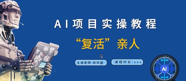AI项目实操教程，“复活”亲人【9节视频课程】-心语项目网