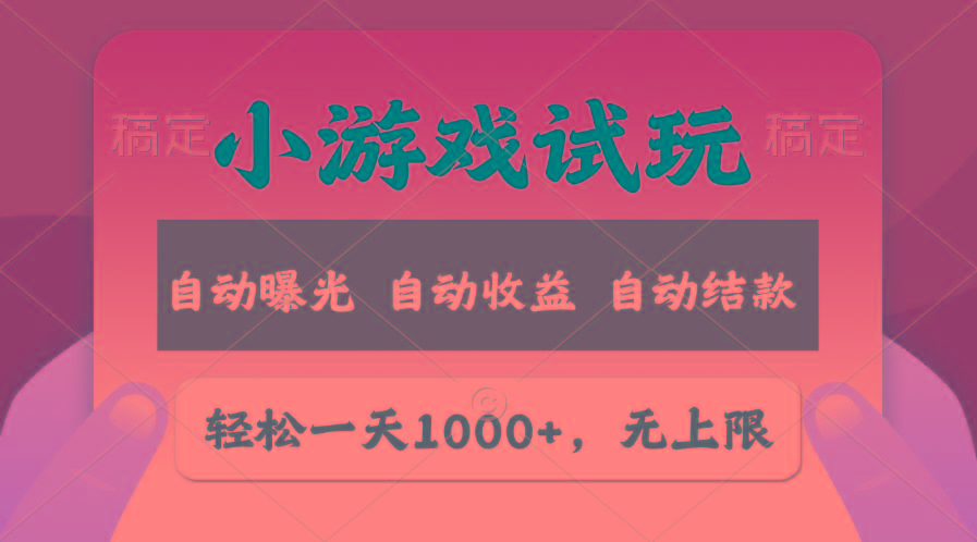 轻松日入1000+，小游戏试玩，收益无上限，全新市场！-心语项目网