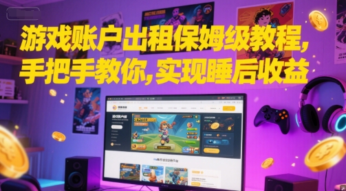 游戏账户出租保姆级教程，手把手教你，实现睡后收益-心语项目网