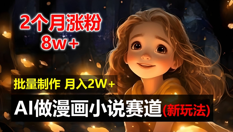 2个月涨粉8w，新玩法AI自动化做漫画小说赛道，操作简单可批量制作，新手小白轻松月入2W【揭秘】-心语项目网