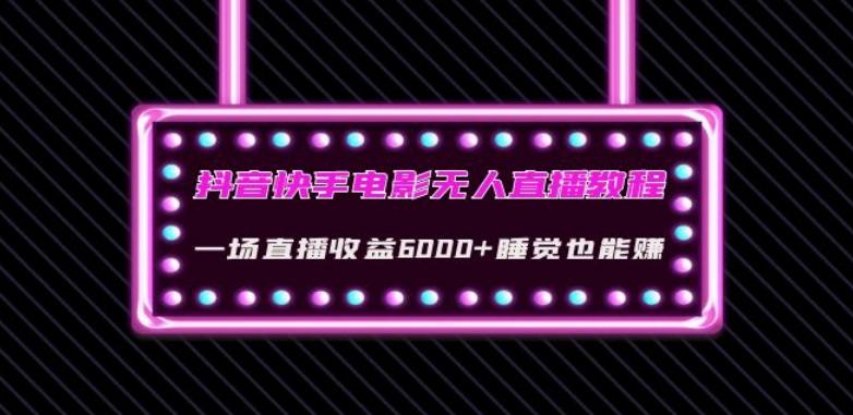 抖音快手电影无人直播教程：一场直播收益6000+睡觉也能赚(教程+软件)【揭秘】-心语项目网