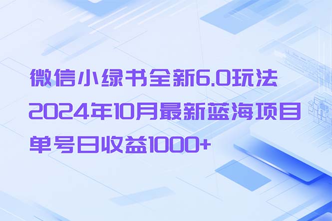 微信小绿书全新6.0玩法，2024年10月最新蓝海项目，单号日收益1000+-心语项目网