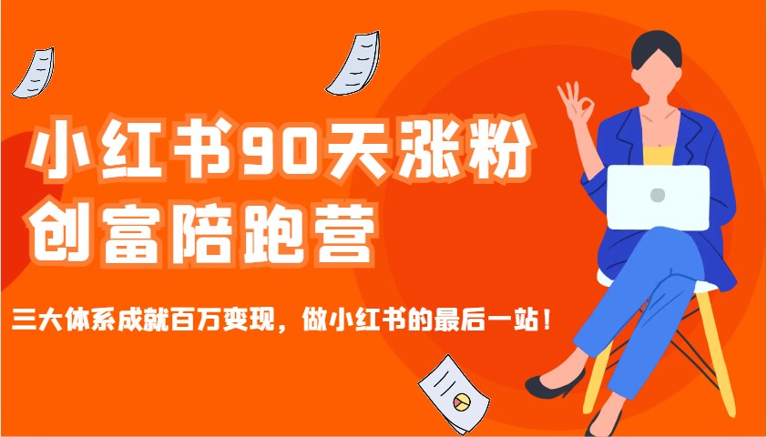 小红书90天涨粉创富陪跑营，三大体系成就百万变现，做小红书的最后一站！-心语项目网