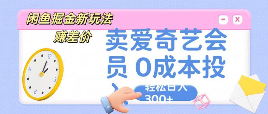 咸鱼掘金新玩法 赚差价 卖爱奇艺会员 0成本投入 轻松日收入300+-心语项目网