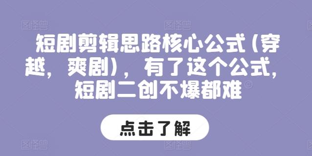 短剧剪辑思路核心公式(穿越，爽剧)，有了这个公式，短剧二创不爆都难-心语项目网